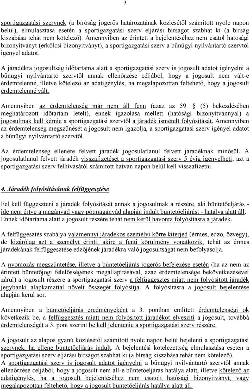A járadékra jogosultság időtartama alatt a sportigazgatási szerv is jogosult adatot igényelni a bűnügyi nyilvántartó szervtől annak ellenőrzése céljából, hogy a jogosult nem vált-e érdemtelenné,