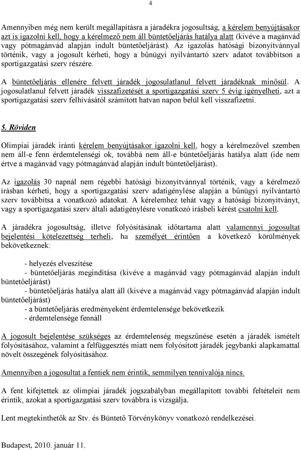 Az igazolás hatósági bizonyítvánnyal történik, vagy a jogosult kérheti, hogy a bűnügyi nyilvántartó szerv adatot továbbítson a sportigazgatási szerv részére.