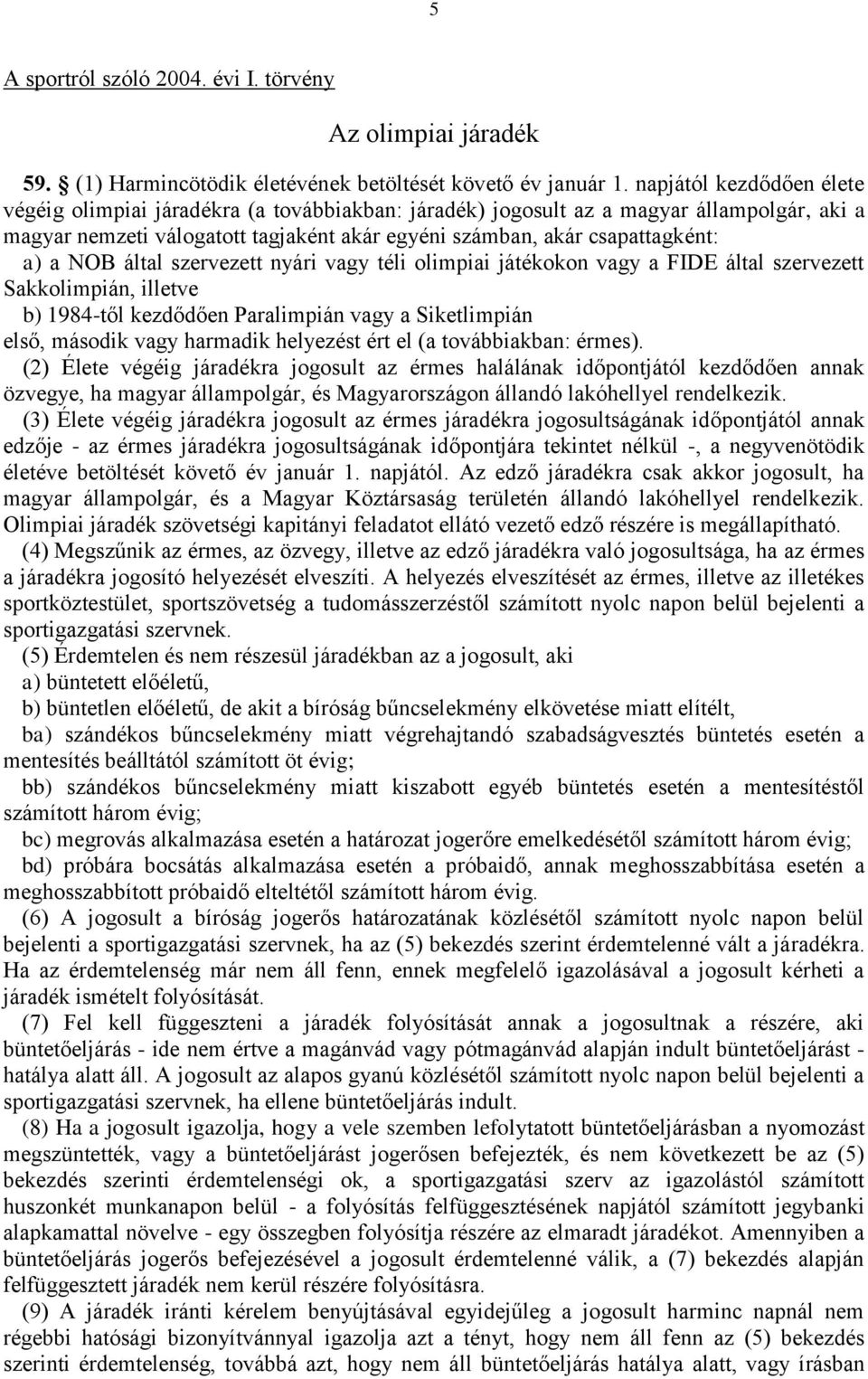 NOB által szervezett nyári vagy téli olimpiai játékokon vagy a FIDE által szervezett Sakkolimpián, illetve b) 1984-től kezdődően Paralimpián vagy a Siketlimpián első, második vagy harmadik helyezést