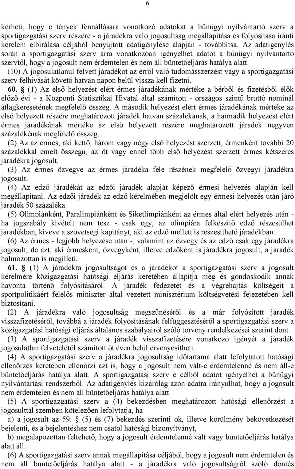 Az adatigénylés során a sportigazgatási szerv arra vonatkozóan igényelhet adatot a bűnügyi nyilvántartó szervtől, hogy a jogosult nem érdemtelen és nem áll büntetőeljárás hatálya alatt.
