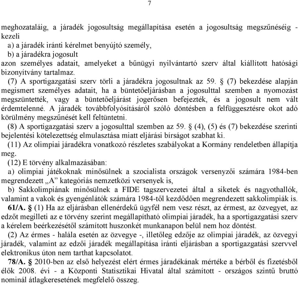(7) bekezdése alapján megismert személyes adatait, ha a büntetőeljárásban a jogosulttal szemben a nyomozást megszüntették, vagy a büntetőeljárást jogerősen befejezték, és a jogosult nem vált