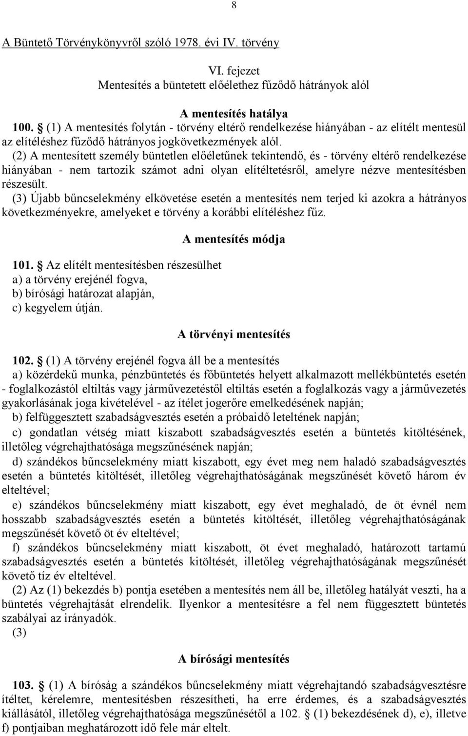 (2) A mentesített személy büntetlen előéletűnek tekintendő, és - törvény eltérő rendelkezése hiányában - nem tartozik számot adni olyan elítéltetésről, amelyre nézve mentesítésben részesült.