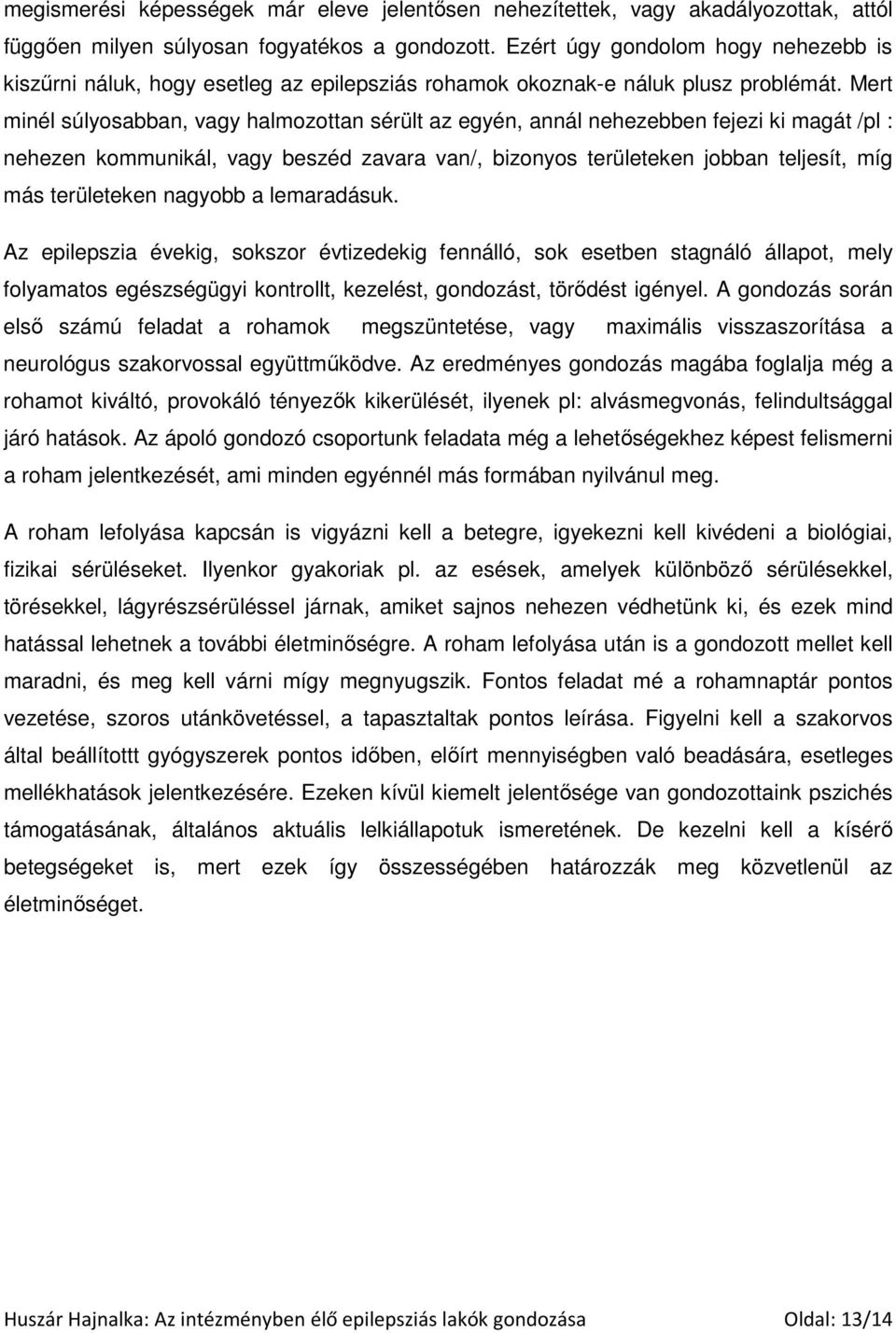 Mert minél súlyosabban, vagy halmozottan sérült az egyén, annál nehezebben fejezi ki magát /pl : nehezen kommunikál, vagy beszéd zavara van/, bizonyos területeken jobban teljesít, míg más területeken