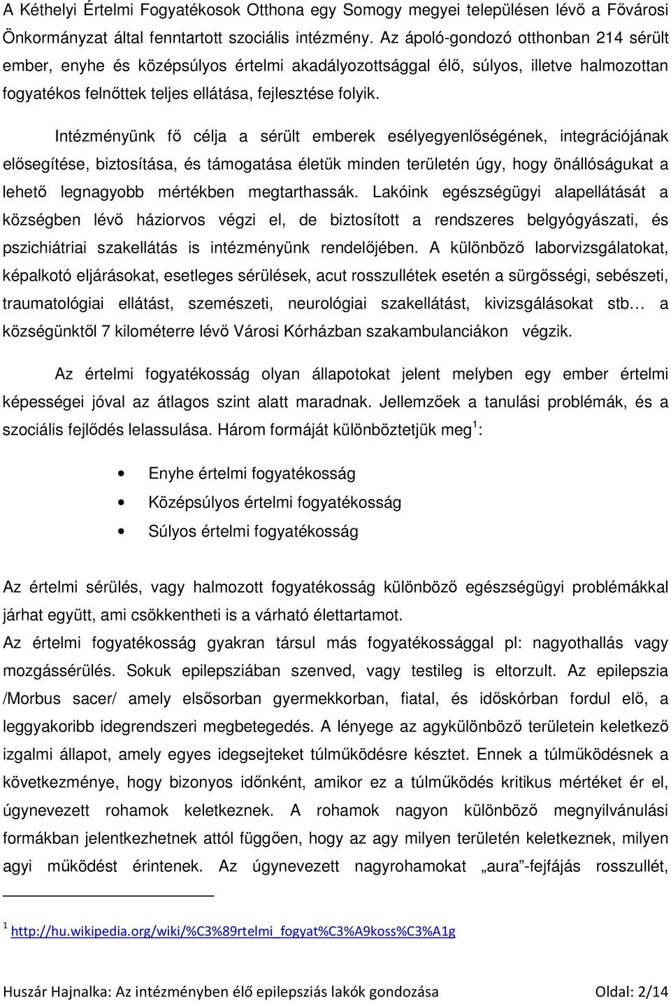 Intézményünk fı célja a sérült emberek esélyegyenlıségének, integrációjának elısegítése, biztosítása, és támogatása életük minden területén úgy, hogy önállóságukat a lehetı legnagyobb mértékben