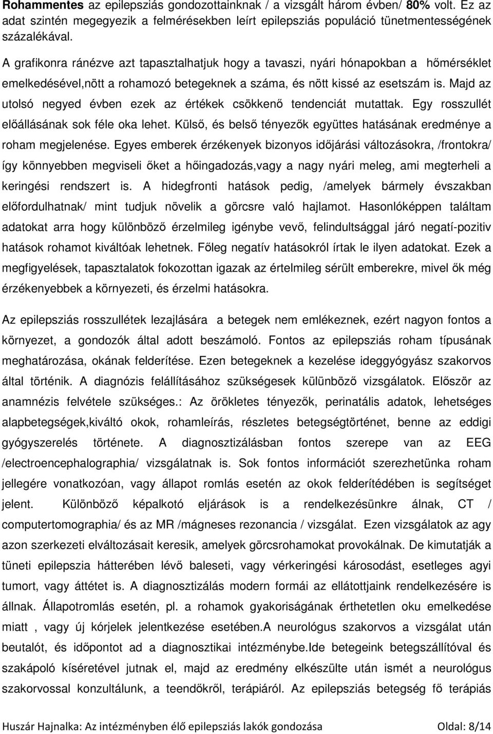 Majd az utolsó negyed évben ezek az értékek csökkenı tendenciát mutattak. Egy rosszullét elıállásának sok féle oka lehet. Külsı, és belsı tényezık együttes hatásának eredménye a roham megjelenése.