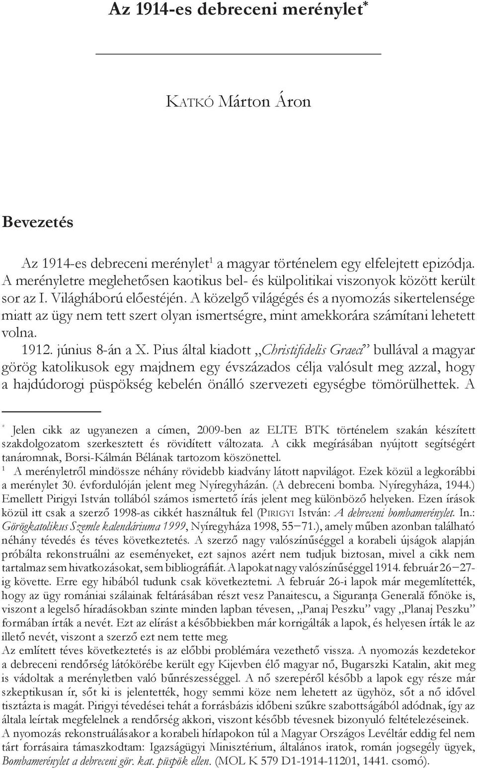 A közelgő világégés és a nyomozás sikertelensége miatt az ügy nem tett szert olyan ismertségre, mint amekkorára számítani lehetett volna. 1912. június 8-án a X.