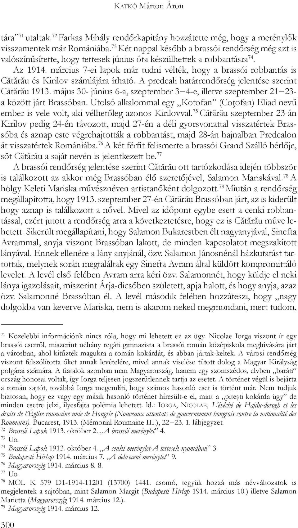 március 7-ei lapok már tudni vélték, hogy a brassói robbantás is Cătărău és Kirilov számlájára írható. A predeali határrendőrség jelentése szerint Cătărău 1913.