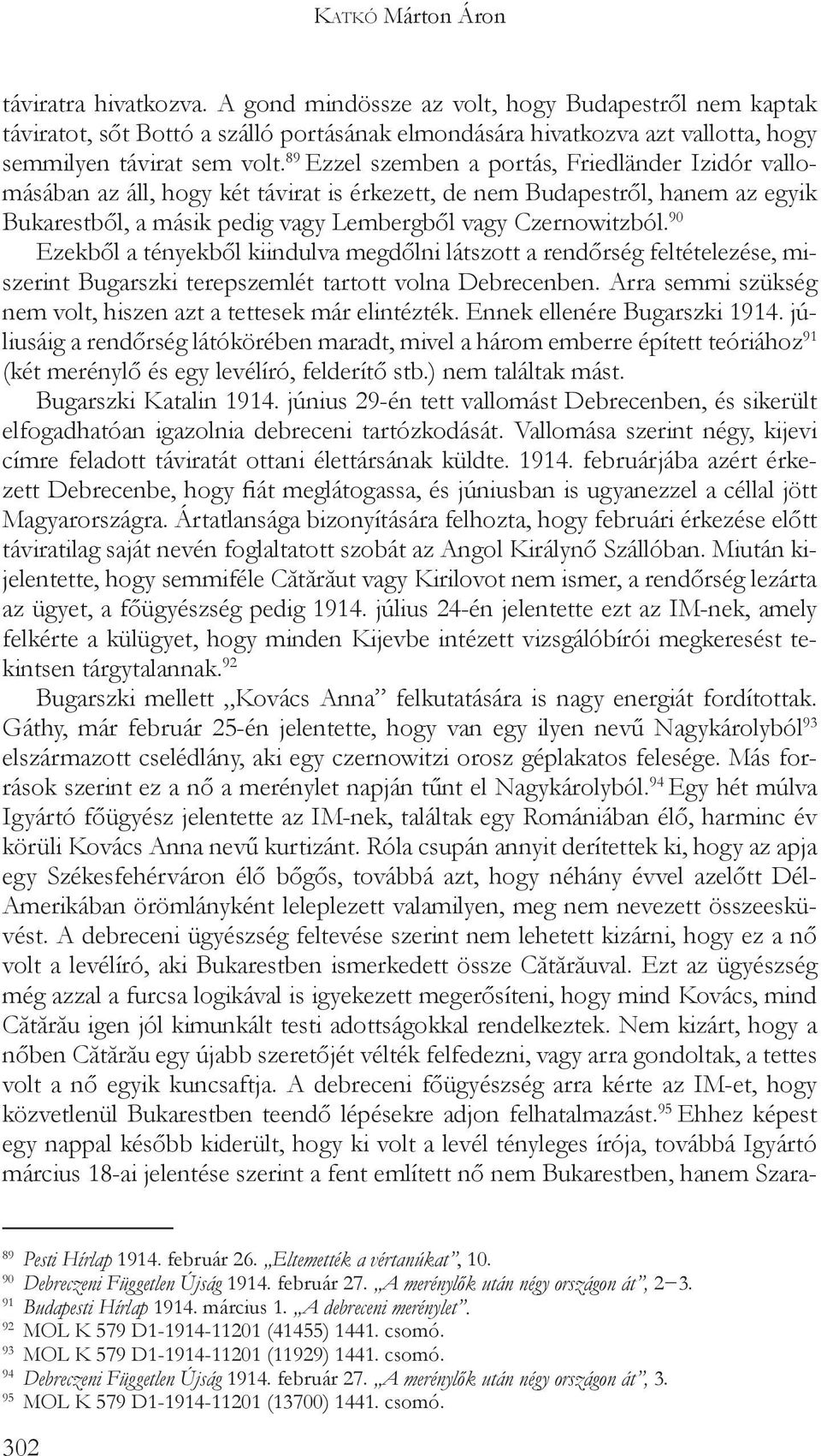 89 Ezzel szemben a portás, Friedländer Izidór vallomásában az áll, hogy két távirat is érkezett, de nem Budapestről, hanem az egyik Bukarestből, a másik pedig vagy Lembergből vagy Czernowitzból.