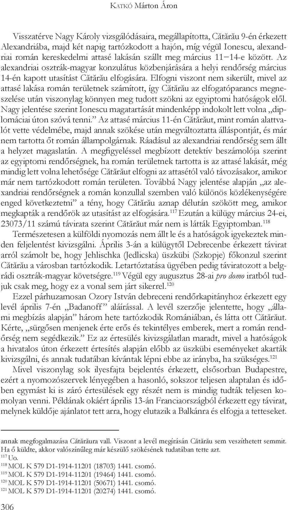 Elfogni viszont nem sikerült, mivel az attasé lakása román területnek számított, így Cătărău az elfogatóparancs megneszelése után viszonylag könnyen meg tudott szökni az egyiptomi hatóságok elől.