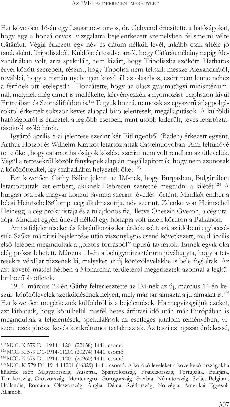 Küldője értesülve arról, hogy Cătărău néhány napig Alexandriában volt, arra spekulált, nem kizárt, hogy Tripoliszba szökött.
