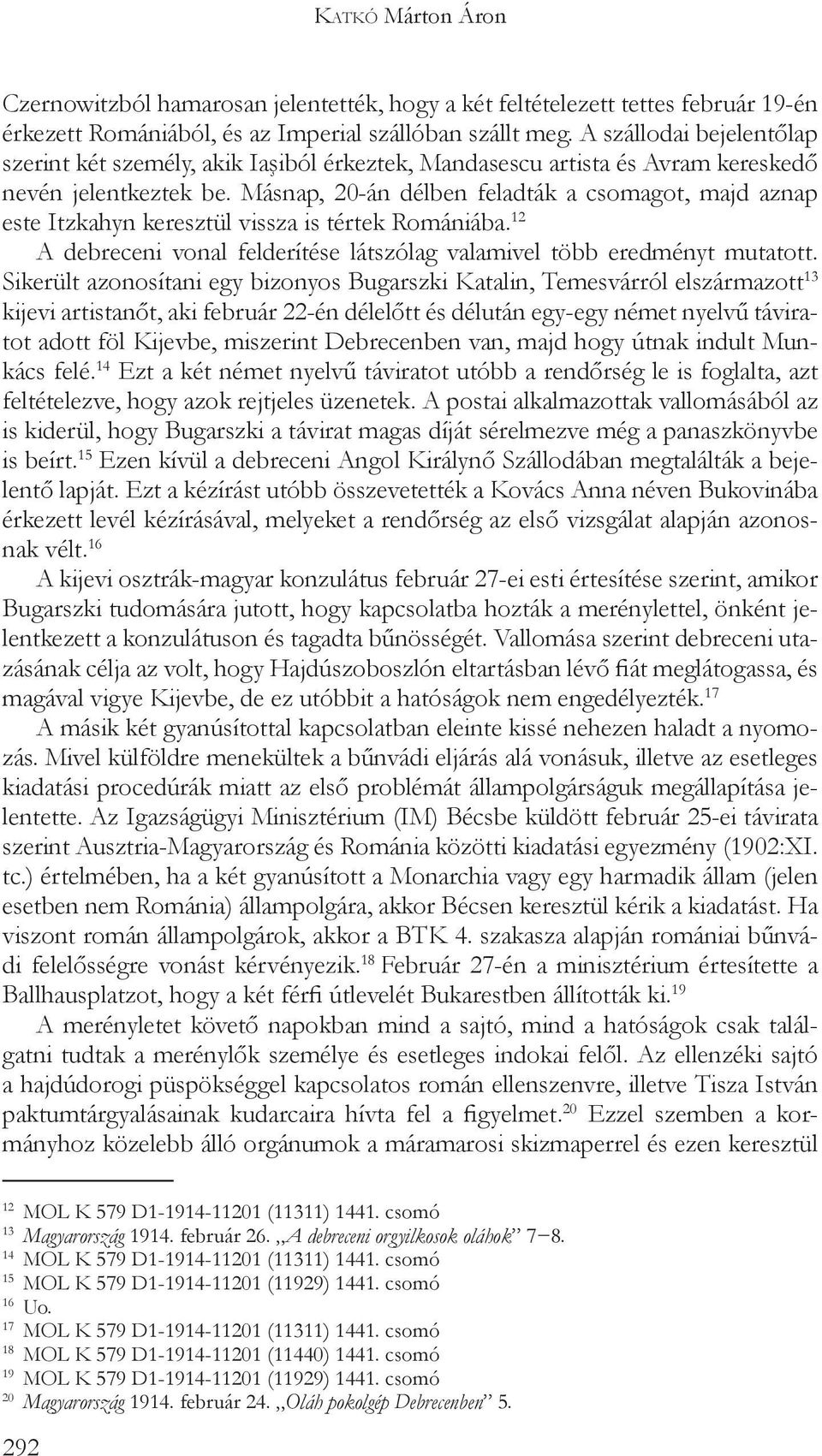 Másnap, 20-án délben feladták a csomagot, majd aznap este Itzkahyn keresztül vissza is tértek Romániába. 12 A debreceni vonal felderítése látszólag valamivel több eredményt mutatott.