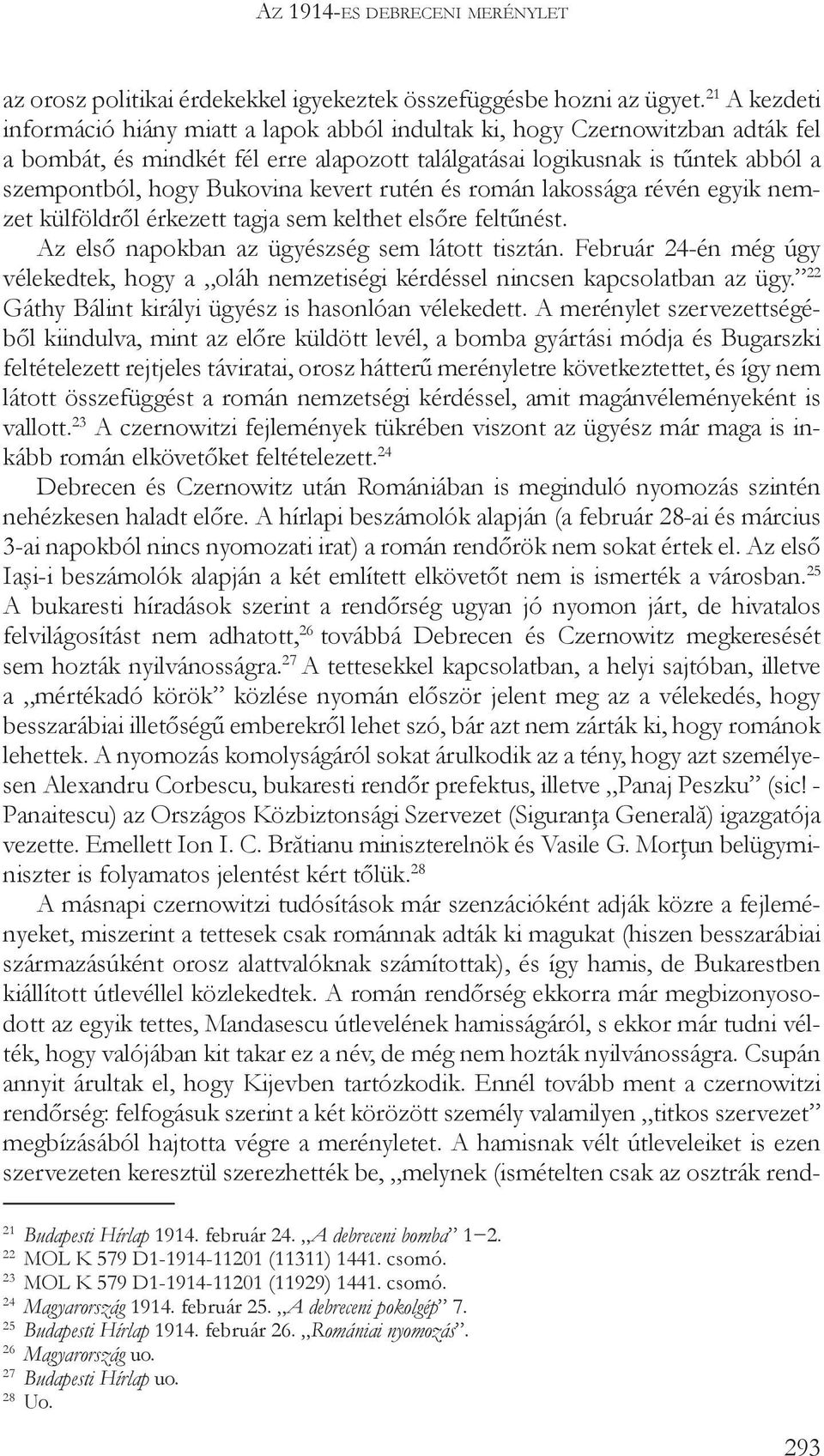 Bukovina kevert rutén és román lakossága révén egyik nemzet külföldről érkezett tagja sem kelthet elsőre feltűnést. Az első napokban az ügyészség sem látott tisztán.