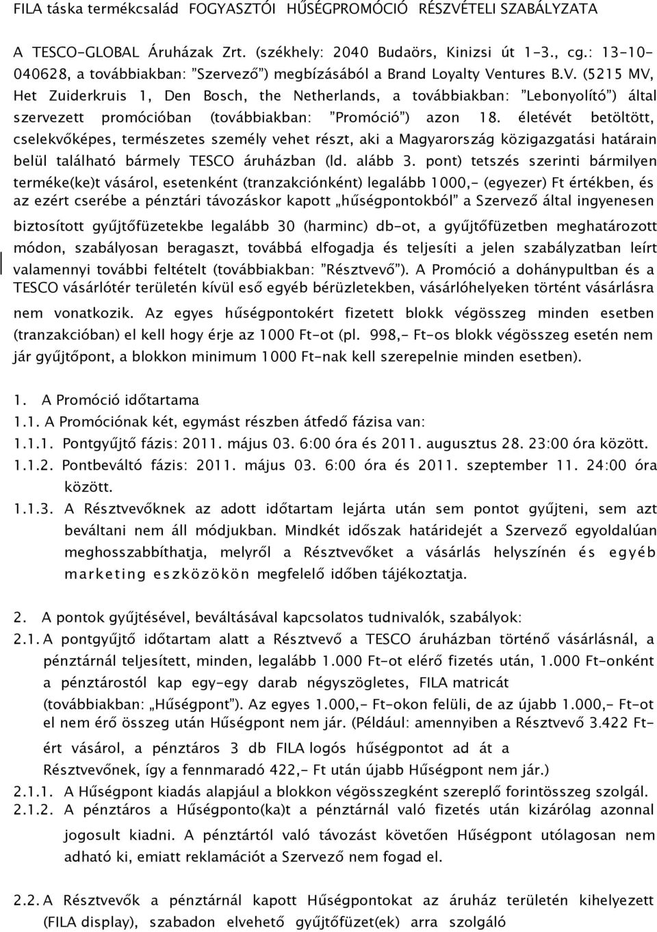 ntures B.V. (5215 MV, Het Zuiderkruis 1, Den Bosch, the Netherlands, a továbbiakban: Lebonyolító ) által szervezett promócióban (továbbiakban: Promóció ) azon 18.