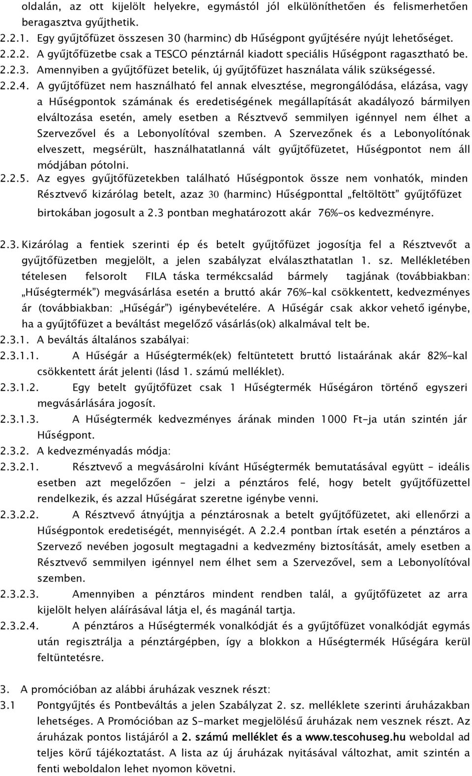 A gyűjtőfüzet nem használható fel annak elvesztése, megrongálódása, elázása, vagy a Hűségpontok számának és eredetiségének megállapítását akadályozó bármilyen elváltozása esetén, amely esetben a