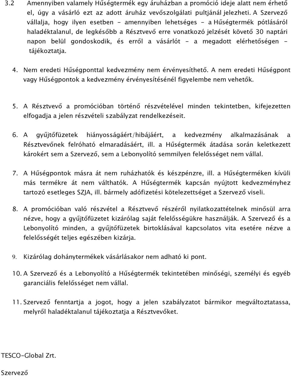 és erről a vásárlót - a megadott elérhetőségen - tájékoztatja. 4. Nem eredeti Hűségponttal kedvezmény nem érvényesíthető.