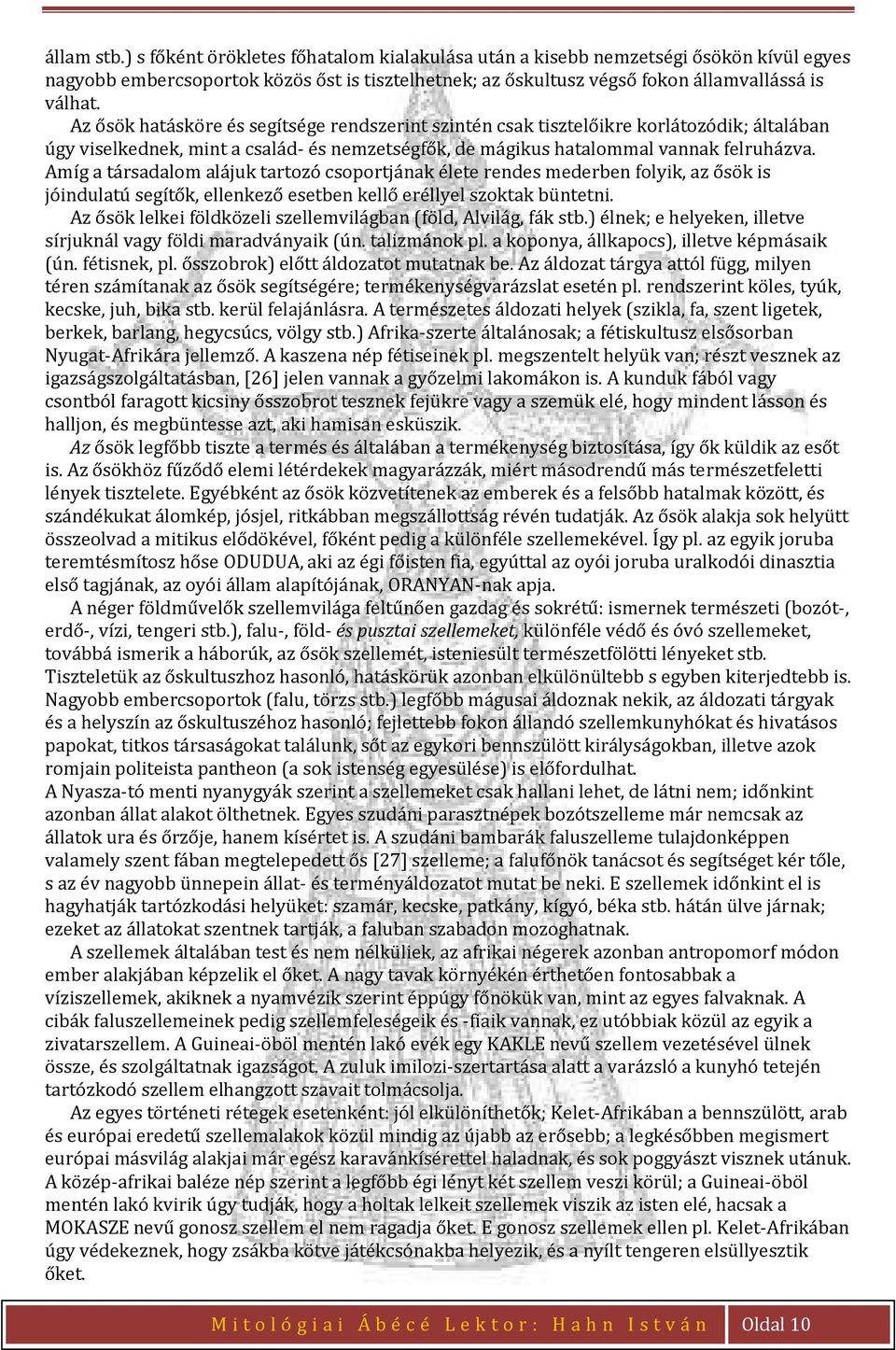 Amíg a társadalom alájuk tartozó csoportjának élete rendes mederben folyik, az ősök is jóindulatú segítők, ellenkező esetben kellő eréllyel szoktak büntetni.