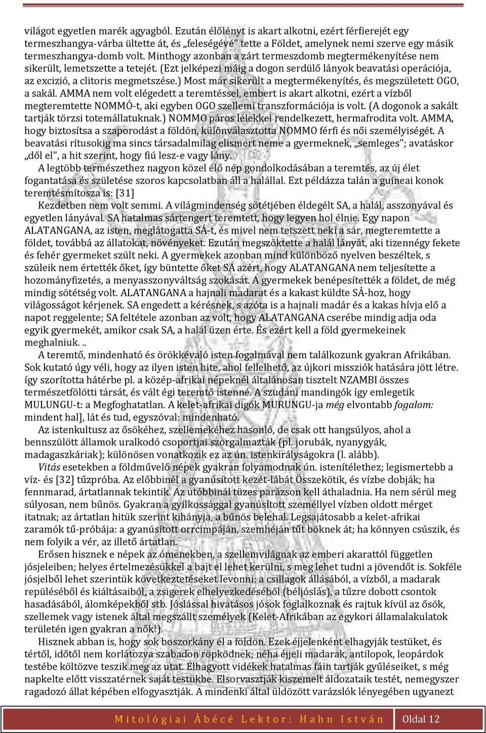 Minthogy azonban a zárt termeszdomb megtermékenyítése nem sikerült, lemetszette a tetejét. (Ezt jelképezi máig a dogon serdülő lányok beavatási operációja, az excizió, a clitoris megmetszése.