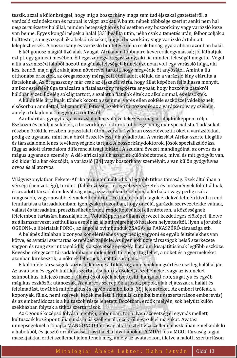 Egyes kongói népek a halál [33] beállta után, néha csak a temetés után, felboncolják a holttestet, s megvizsgálják a belső részeket, hogy a boszorkány vagy varázsló ártalmait leleplezhessék.