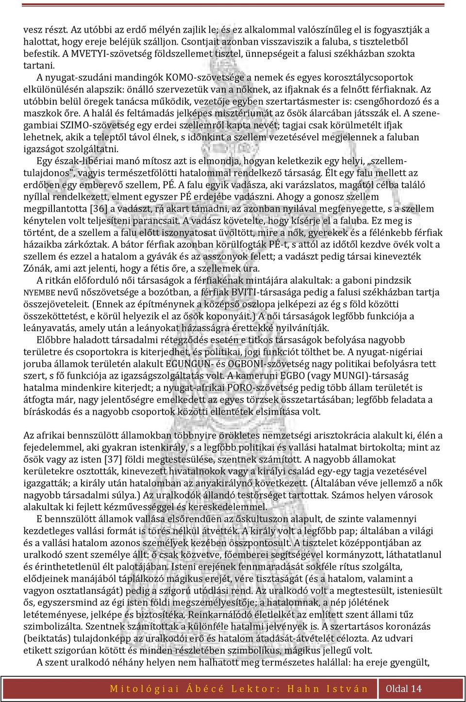 A nyugat-szudáni mandingók KOMO-szövetsége a nemek és egyes korosztálycsoportok elkülönülésén alapszik: önálló szervezetük van a nőknek, az ifjaknak és a felnőtt férfiaknak.