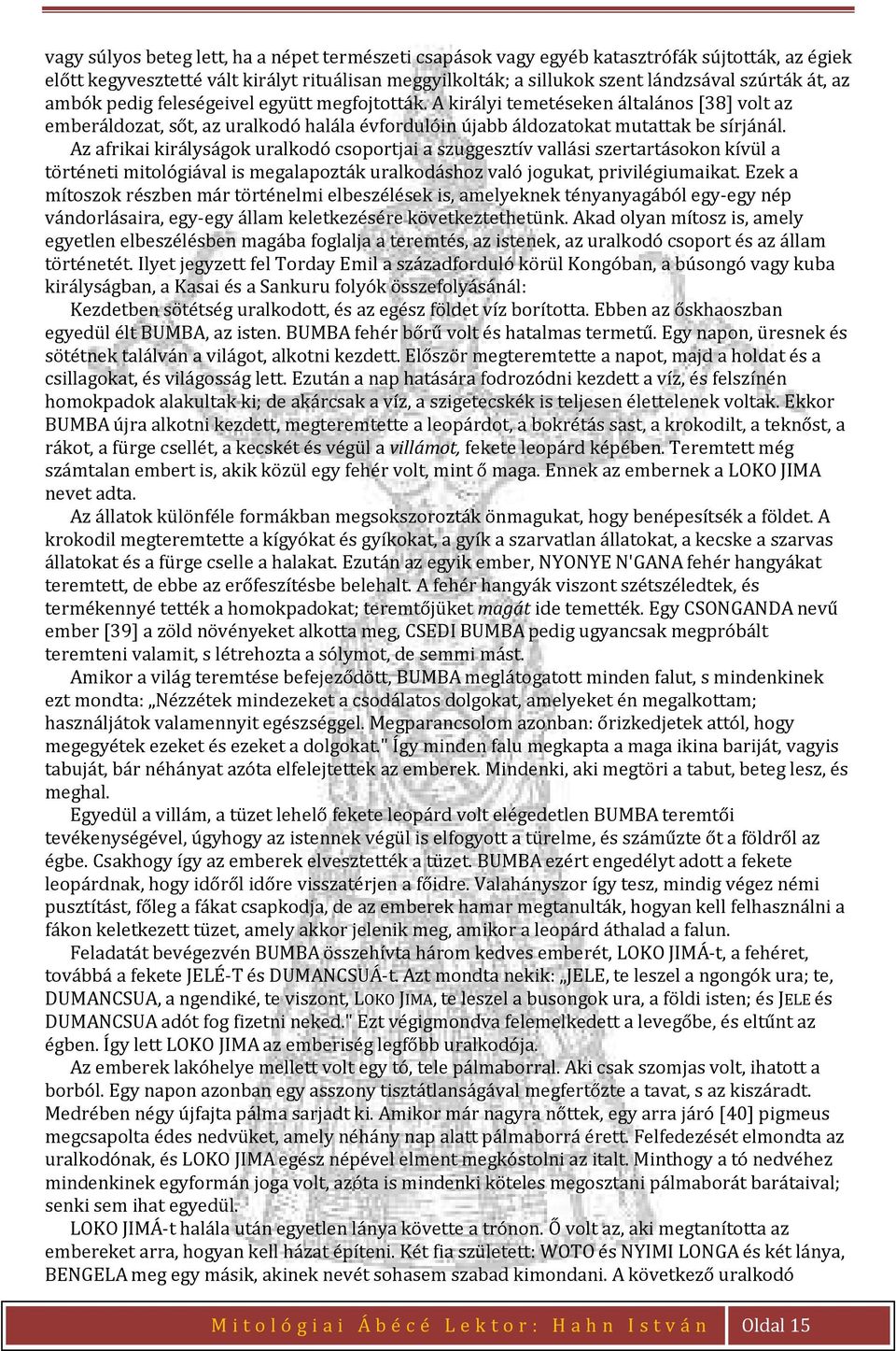 Az afrikai királyságok uralkodó csoportjai a szuggesztív vallási szertartásokon kívül a történeti mitológiával is megalapozták uralkodáshoz való jogukat, privilégiumaikat.
