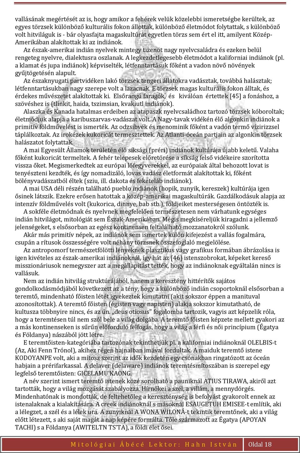 Az észak-amerikai indián nyelvek mintegy tizenöt nagy nyelvcsaládra és ezeken belül rengeteg nyelvre, dialektusra oszlanak. A legkezdetlegesebb életmódot a kaliforniai indiánok (pl.