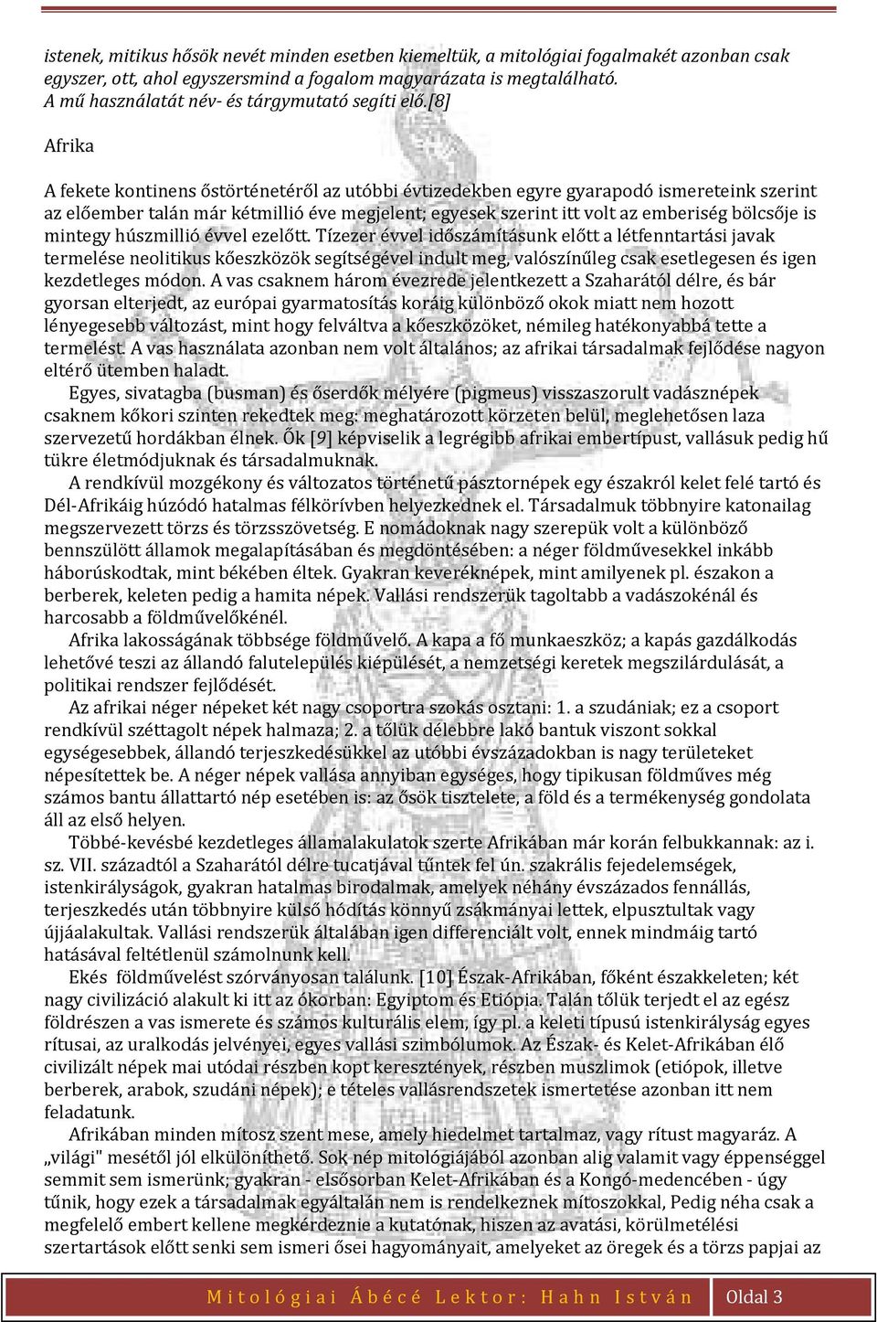 [8] Afrika A fekete kontinens őstörténetéről az utóbbi évtizedekben egyre gyarapodó ismereteink szerint az előember talán már kétmillió éve megjelent; egyesek szerint itt volt az emberiség bölcsője
