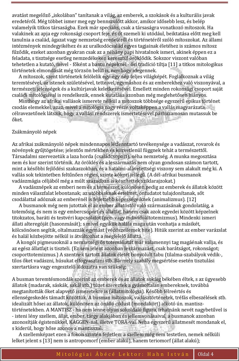 Ha valakinek az apja egy rokonsági csoport feje, és őt szemeli ki utódául, beiktatása előtt meg kell tanulnia a család, ágazat vagy nemzetség eredetéről és történetéről szóló mítoszokat.