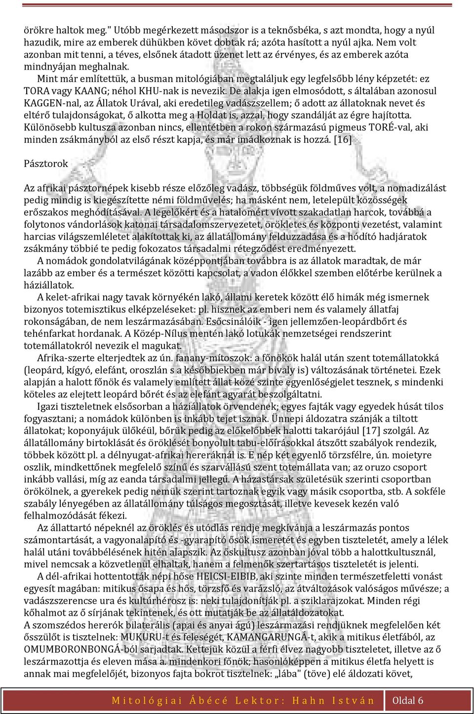 Mint már említettük, a busman mitológiában megtaláljuk egy legfelsőbb lény képzetét: ez TORA vagy KAANG; néhol KHU-nak is nevezik.
