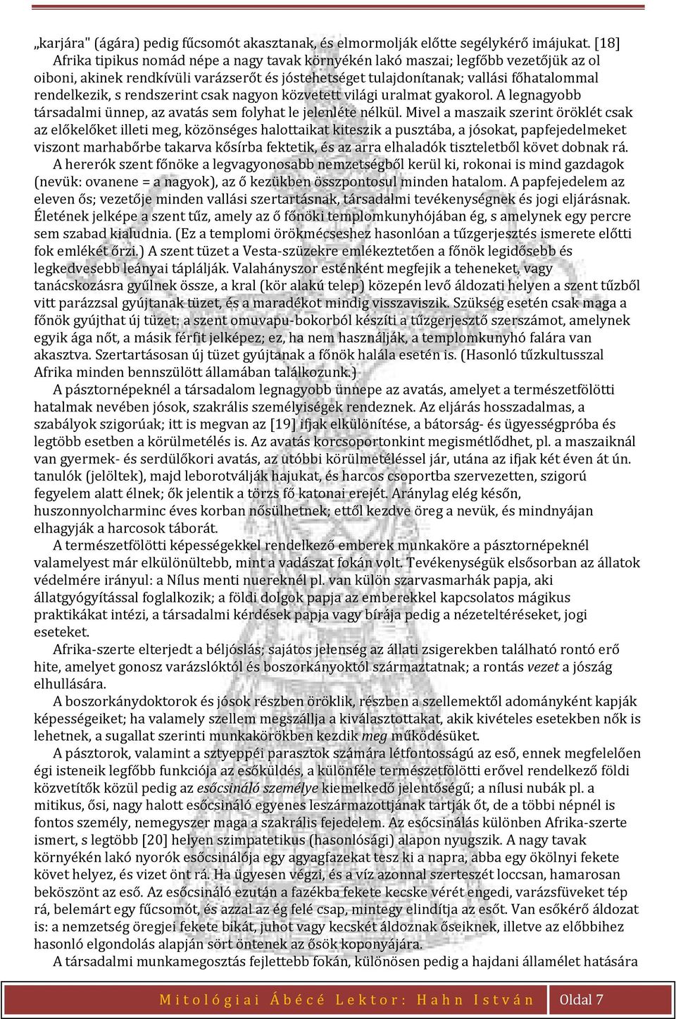 rendszerint csak nagyon közvetett világi uralmat gyakorol. A legnagyobb társadalmi ünnep, az avatás sem folyhat le jelenléte nélkül.