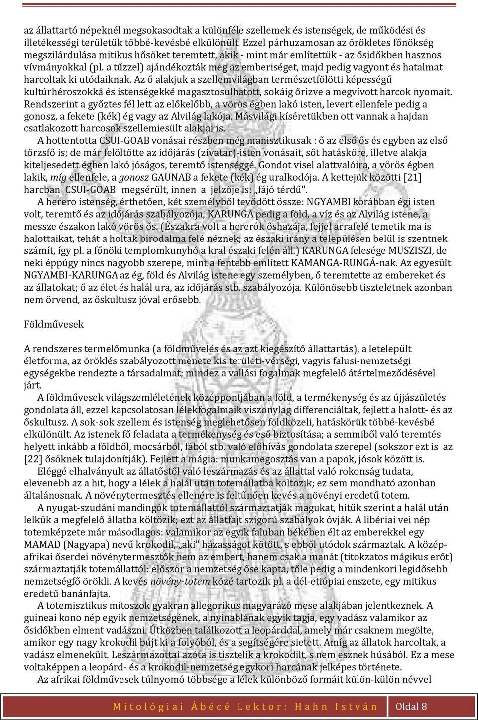 a tűzzel) ajándékozták meg az emberiséget, majd pedig vagyont és hatalmat harcoltak ki utódaiknak.