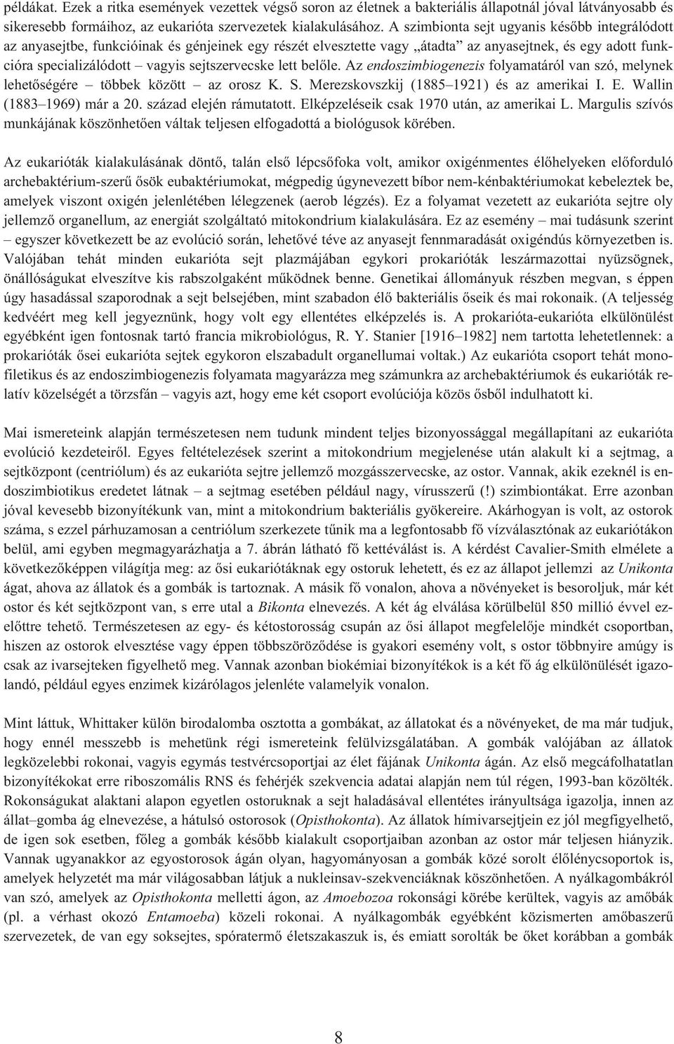 lett belõle. Az endoszimbiogenezis folyamatáról van szó, melynek lehetõségére többek között az orosz K. S. Merezskovszkij (1885 1921) és az amerikai I. E. Wallin (1883 1969) már a 20.