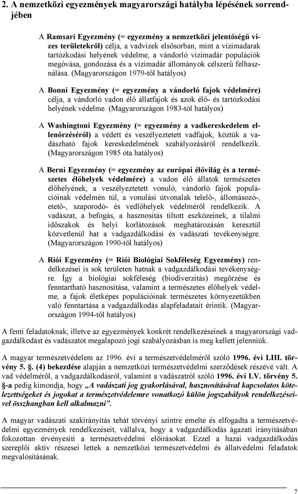 (Magyarországon 1979-től hatályos) A Bonni Egyezmény (= egyezmény a vándorló fajok védelmére) célja, a vándorló vadon élő állatfajok és azok élő- és tartózkodási helyének védelme.