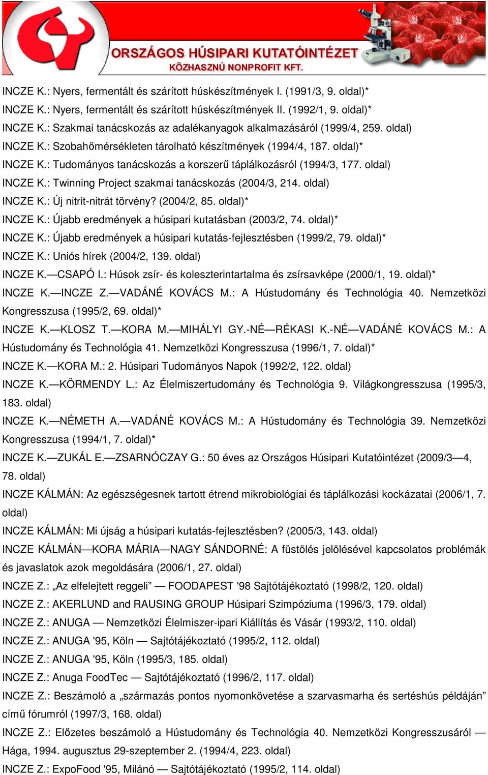 INCZE K.: Új nitrit-nitrát törvény? (2004/2, 85. * INCZE K.: Újabb eredmények a húsipari kutatásban (2003/2, 74. * INCZE K.: Újabb eredmények a húsipari kutatás-fejlesztésben (1999/2, 79. * INCZE K.: Uniós hírek (2004/2, 139.