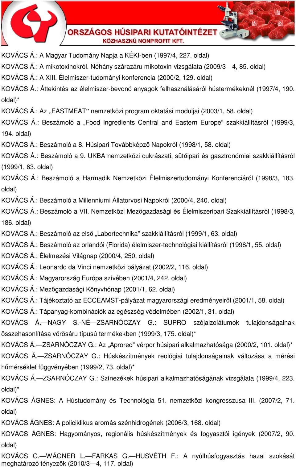 : Az EASTMEAT nemzetközi program oktatási moduljai (2003/1, 58. KOVÁCS Á.: Beszámoló a Food Ingredients Central and Eastern Europe szakkiállításról (1999/3, 194. KOVÁCS Á.: Beszámoló a 8.