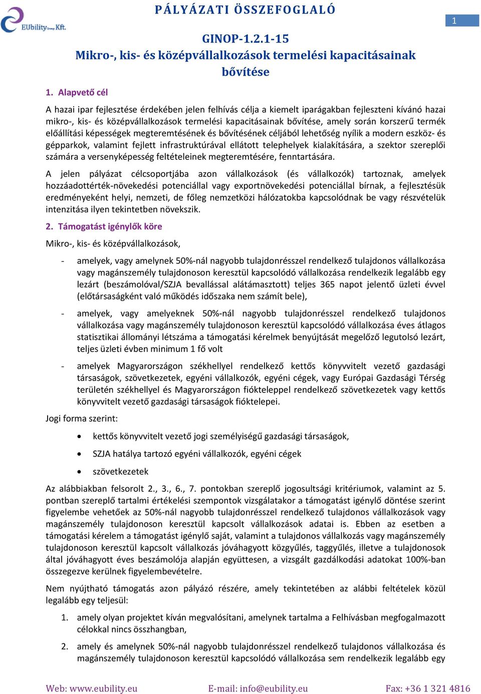 előállítási képességek megteremtésének és bővítésének céljából lehetőség nyílik a mdern eszköz- és gépparkk, valamint fejlett infrastruktúrával elláttt telephelyek kialakítására, a szektr szereplői