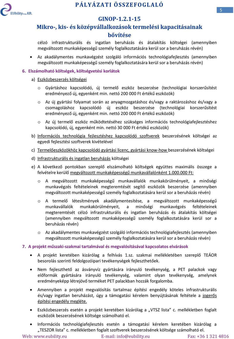 révén) 6. Elszámlható költségek, költségvetési krlátk a) Eszközbeszerzés költségei Gyártáshz kapcslódó, új termelő eszköz beszerzése (technlógiai krszerűsítést eredményező új, egyenként min.