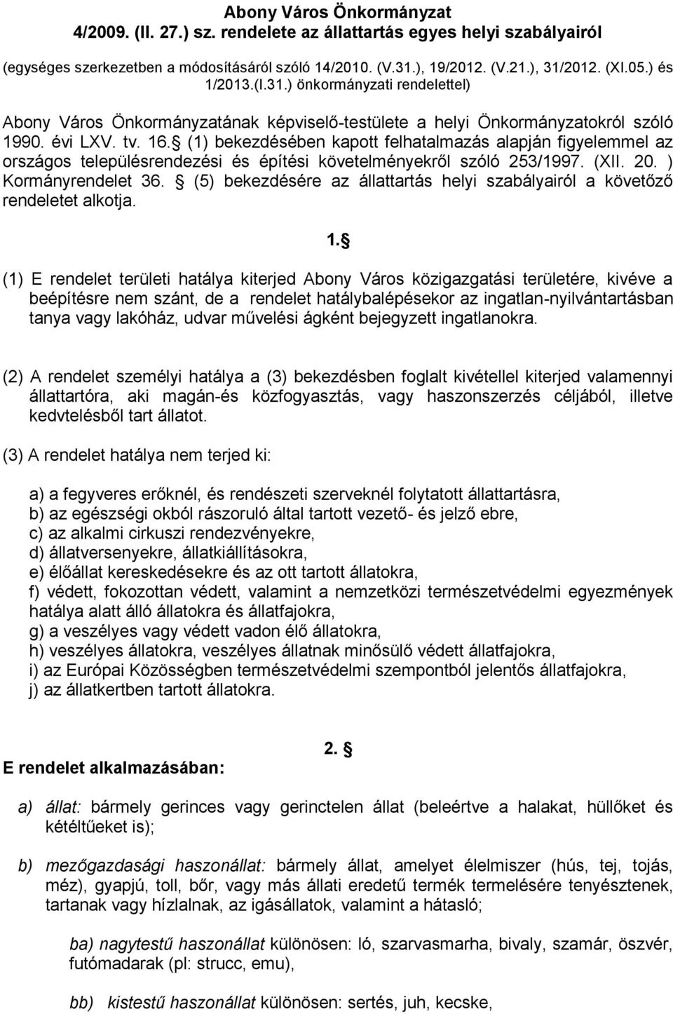 (1) bekezdésében kapott felhatalmazás alapján figyelemmel az országos településrendezési és építési követelményekről szóló 253/1997. (XII. 20. ) Kormányrendelet 36.