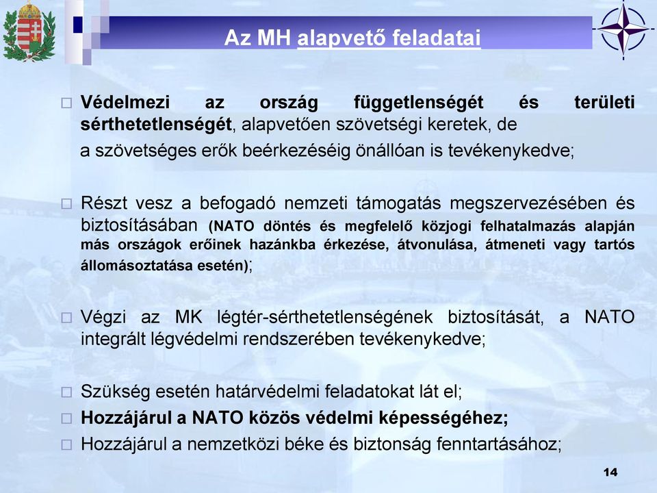 hazánkba érkezése, átvonulása, átmeneti vagy tartós állomásoztatása esetén); Végzi az MK légtér-sérthetetlenségének biztosítását, a NATO integrált légvédelmi