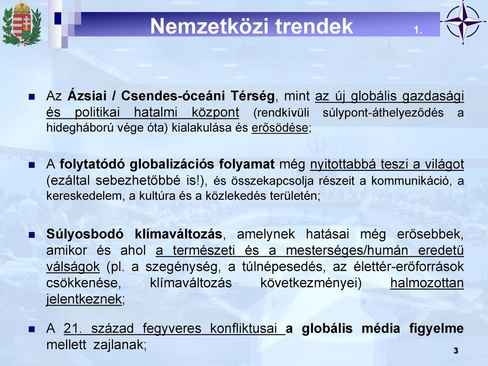 folytatódó globalizációs folyamat még nyitottabbá teszi a világot (ezáltal sebezhetőbbé is!