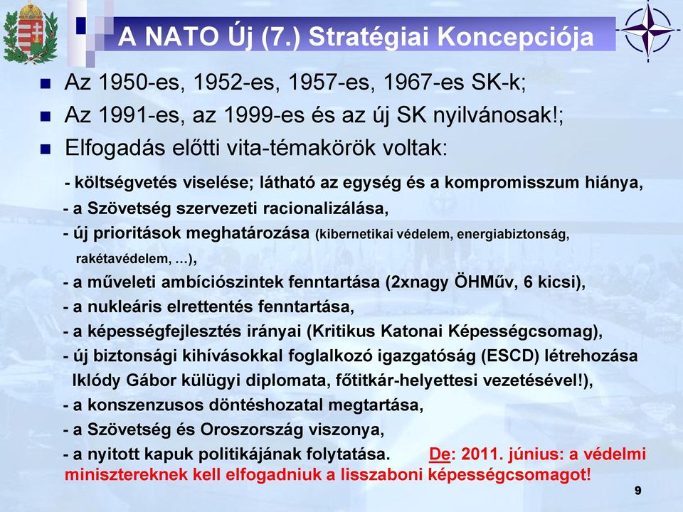 védelem, energiabiztonság, rakétavédelem, ), - a műveleti ambíciószintek fenntartása (2xnagy ÖHMűv, 6 kicsi), - a nukleáris elrettentés fenntartása, - a képességfejlesztés irányai (Kritikus Katonai