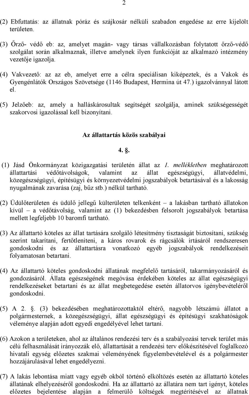 (4) Vakvezető: az az eb, amelyet erre a célra speciálisan kiképeztek, és a Vakok és Gyengénlátók Országos Szövetsége (1146 Budapest, Hermina út 47.) igazolvánnyal látott el.