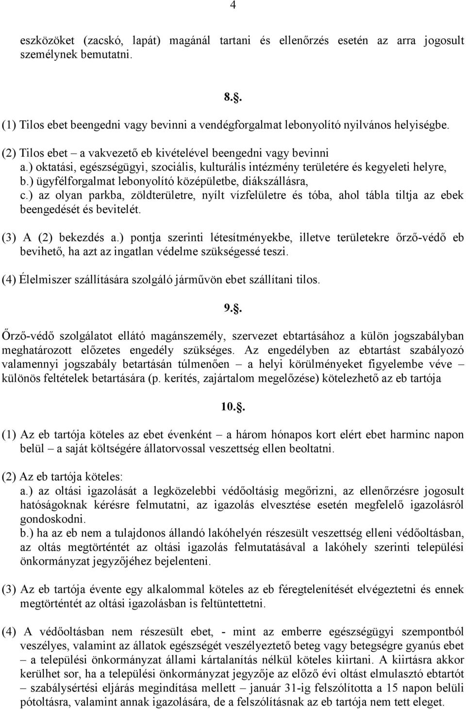 ) ügyfélforgalmat lebonyolító középületbe, diákszállásra, c.) az olyan parkba, zöldterületre, nyílt vízfelületre és tóba, ahol tábla tiltja az ebek beengedését és bevitelét. (3) A (2) bekezdés a.