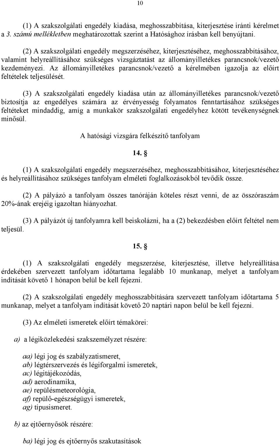 Az állományilletékes parancsnok/vezető a kérelmében igazolja az előírt feltételek teljesülését.