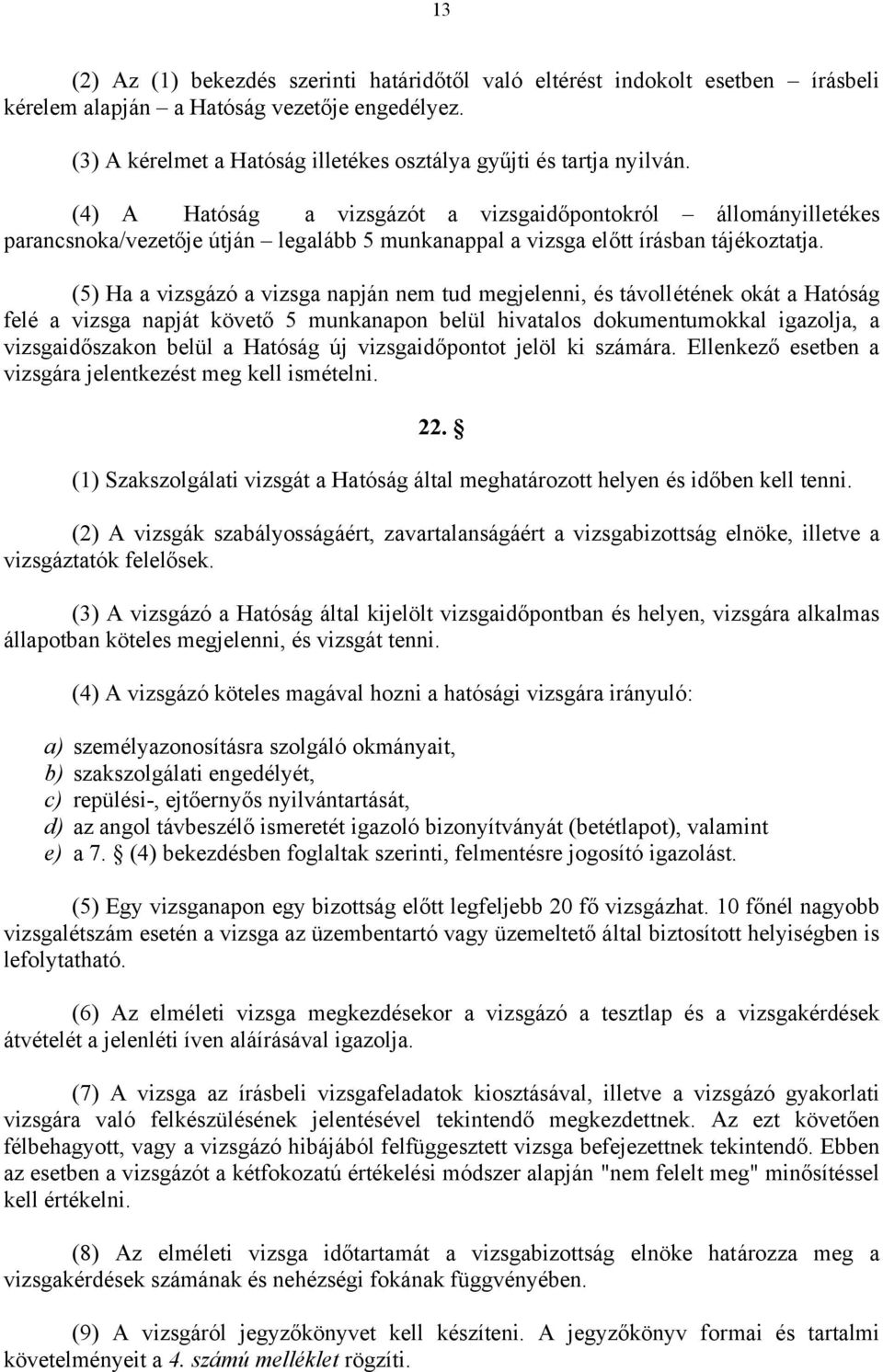 (5) Ha a vizsgázó a vizsga napján nem tud megjelenni, és távollétének okát a Hatóság felé a vizsga napját követő 5 munkanapon belül hivatalos dokumentumokkal igazolja, a vizsgaidőszakon belül a