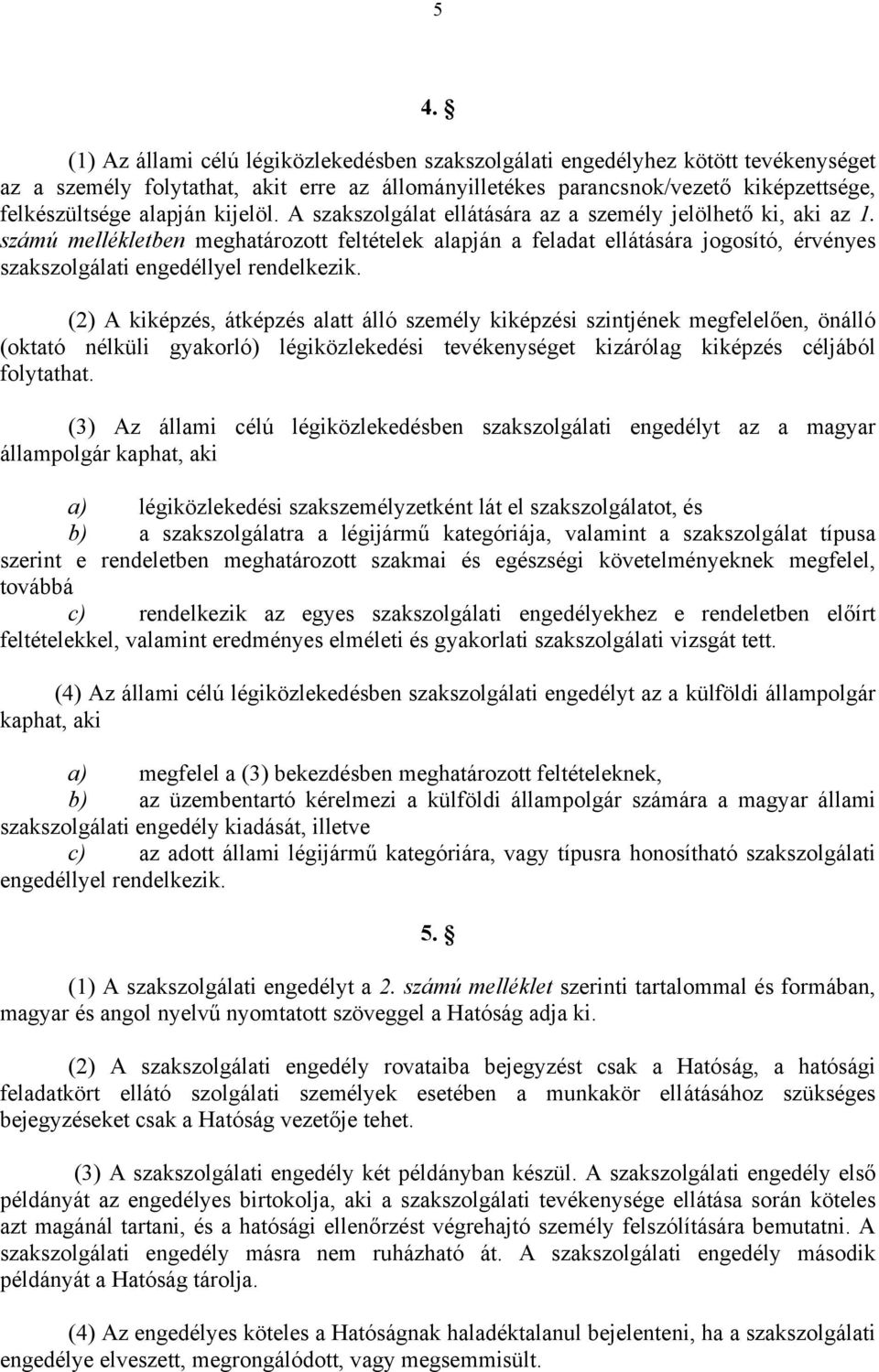 számú mellékletben meghatározott feltételek alapján a feladat ellátására jogosító, érvényes szakszolgálati engedéllyel rendelkezik.