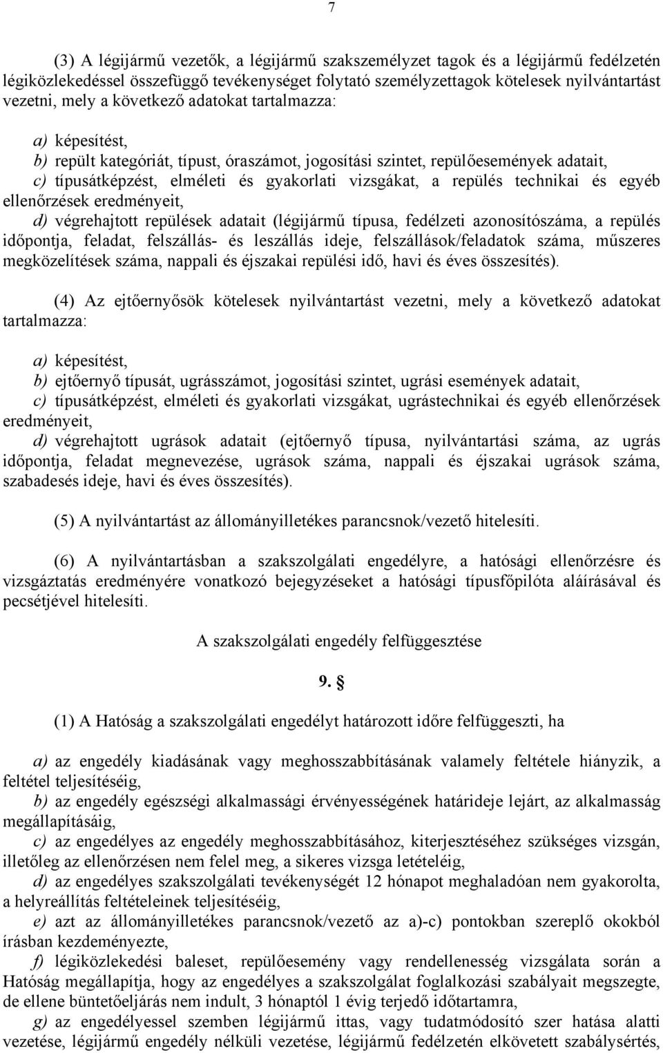 technikai és egyéb ellenőrzések eredményeit, d) végrehajtott repülések adatait (légijármű típusa, fedélzeti azonosítószáma, a repülés időpontja, feladat, felszállás- és leszállás ideje,