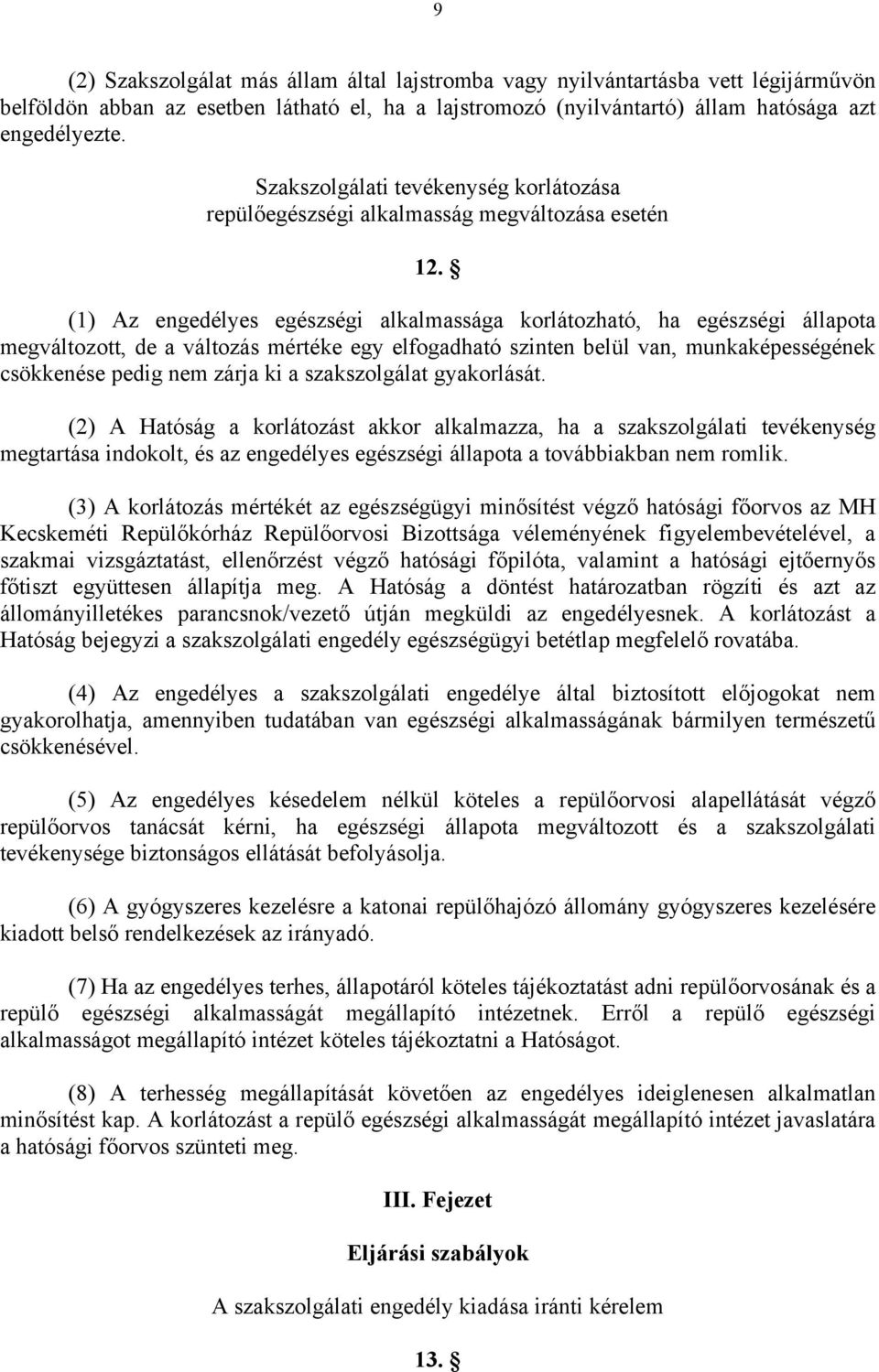 (1) Az engedélyes egészségi alkalmassága korlátozható, ha egészségi állapota megváltozott, de a változás mértéke egy elfogadható szinten belül van, munkaképességének csökkenése pedig nem zárja ki a