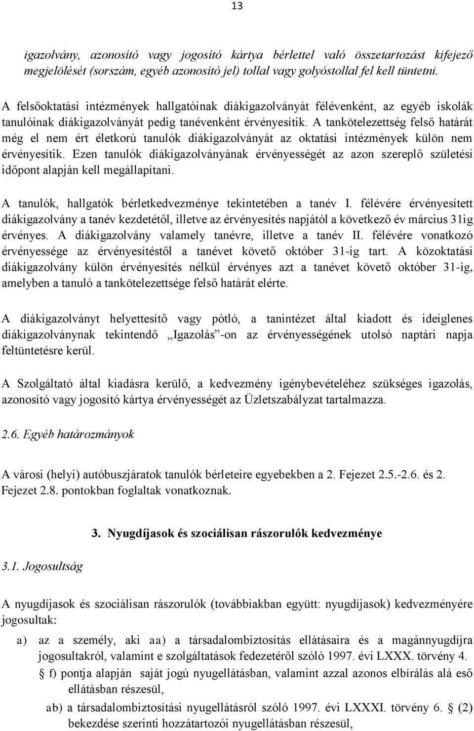 A tankötelezettség felső határát még el nem ért életkorú tanulók diákigazolványát az oktatási intézmények külön nem érvényesítik.