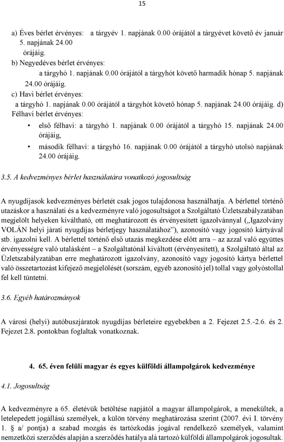 napjának 0.00 órájától a tárgyhó 15. napjának 24.00 órájáig, második félhavi: a tárgyhó 16. napjának 0.00 órájától a tárgyhó utolsó napjának 24.00 órájáig. 3.5. A kedvezményes bérlet használatára vonatkozó jogosultság A nyugdíjasok kedvezményes bérletét csak jogos tulajdonosa használhatja.