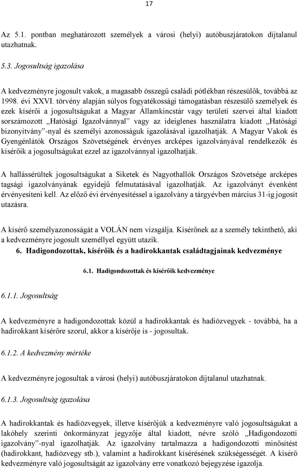 törvény alapján súlyos fogyatékossági támogatásban részesülő személyek és ezek kísérői a jogosultságukat a Magyar Államkincstár vagy területi szervei által kiadott sorszámozott Hatósági Igazolvánnyal